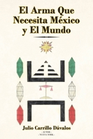 El Arma Que Necesita México y El Mundo 1643344722 Book Cover