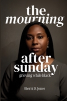 The Mourning After Sunday: Grieving While Black B0GQFKTZXL Book Cover
