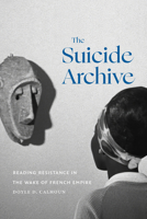The Suicide Archive: Reading Resistance in the Wake of French Empire 1478026502 Book Cover