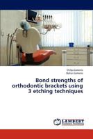 Bond Strengths of Orthodontic Brackets Using 3 Etching Techniques 3659256781 Book Cover