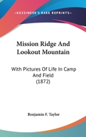 Mission Ridge and Lookout Mountain: With Pictures of Life in Camp and Field 0548632197 Book Cover