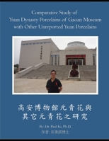 Comparative Study of Yuan Dynasty Porcelains of Gaoan Museum with Other Unreported Yuan Porcelains: 西安博物館元青花與其它元青花之研究 B08W5QW21M Book Cover