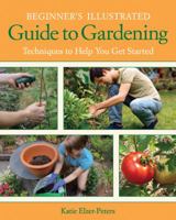 Beginner's Illustrated Guide to Gardening: Techniques to Help You Get Started 1591865336 Book Cover