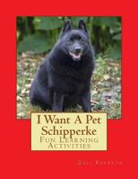 I Want a Pet Schipperke: Fun Learning Activities 1493538438 Book Cover