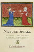 Nature Speaks: Medieval Literature and Aristotelian Philosophy 0812248651 Book Cover