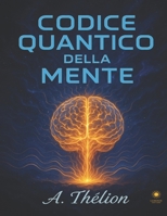 Codice Quantico della Mente: Manuale esperienziale per risvegliare chi sei e creare la tua realtà (Codice dell’Anima) (Italian Edition) B0FHDD3NX3 Book Cover