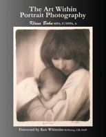 The Art Within Portrait Photography: A Master Photographer's Revealing and Enlightening Look at Portraiture 0978116232 Book Cover