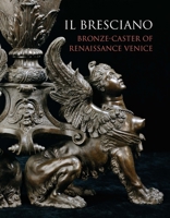Il Bresciano: Bronze-caster of Renaissance Venice 1781301034 Book Cover