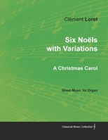 Six No�ls with Variations - A Christmas Carol - Sheet Music for Organ 1528701127 Book Cover