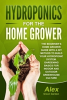 HYDROPONICS FOR THE HOME GROWER: The Beginner’s Home Grower Guide With A Diy Method To Build Your Hydroponic System. Gardening Basics For Indoor And Outdoor Greenhouse Culture (Italian Edition) B087L8SBXR Book Cover