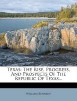 Texas: The Rise Progress and Prospects of the Republic of Texas (America through European eyes) 101664261X Book Cover