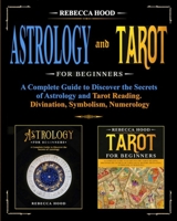 Astrology and Tarot for Beginners: A Complete Guide to Discover the Secrets of Astrology and Tarot Reading. Divination, Symbolism, Numerology B08LNBH8ZW Book Cover