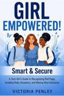 Girl Empowered! Smart & Secure: A Teen Girl's Guide to Recognizing Red Flags, Avoiding Risky Situations, and Making Wise Decisions (The Girl Empowered Series) 1971604127 Book Cover