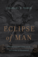 Eclipse of Man: Human Extinction and the Meaning of Progress 1594037361 Book Cover