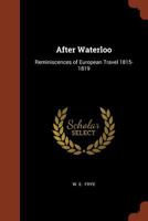 After Waterloo: Reminiscences of European Travel 1815-1819 1291053611 Book Cover