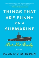 Things That Are Funny on a Submarine, But Not Really: A Novel 1648211356 Book Cover
