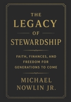 The Legacy of Stewardship: Faith, Finances, and Freedom for Generations to Come B0FQJZDF6D Book Cover