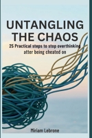 Untangling the Chaos: 25 Practical Steps to Stop Overthinking After Being Cheated On (betrayed) B0FQNFZLZ4 Book Cover