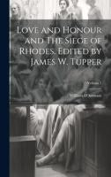 Love and Honour and The Siege of Rhodes. Edited by James W. Tupper; Volume 1 1014629705 Book Cover