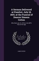 A Sermon: Delivered at Pomfret, July 18, 1819, at the Funeral of Deacon Simeon Cotton, Who Died July 16th, 1819, in the 80th Year of His Age (Classic Reprint) 1341506398 Book Cover