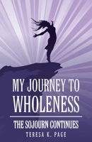 My Journey to Wholeness: The Sojourn Continues 1490877444 Book Cover