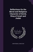 Reflections On The Moral And Religious Character Of David, King Of Israel And Judah 1377897176 Book Cover