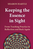 Keeping the Essence in Sight: From Teaching Practice to Reflection and Back Again 1948492407 Book Cover