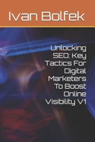 Unlocking SEO: Key Tactics For Digital Marketers To Boost Online Visibility V1 B0DXVW5NW5 Book Cover