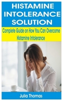 Histamine Intolerance Solution: Complete Guide on How You Can Overcome Histamine Intolerance 1709730064 Book Cover