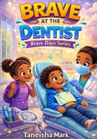 Brave at the Dentist (A BRAVE SERIES) B0GWM14GCR Book Cover