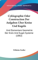 Cyklographie Oder Construction Der Aufgaben Uber Kreise Und Kugeln: Und Elementare Geometrie Der Kreis Und Kugel-Systeme (1882) 116084710X Book Cover