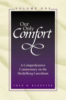 Our Only Comfort : A Comprehensive Commentary on the Heidelberg Catechism 1562126970 Book Cover