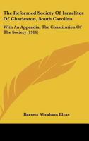 The Reformed Society Of Israelites Of Charleston, South Carolina: With An Appendix, The Constitution Of The Society 1166561801 Book Cover