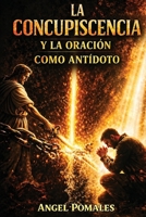 La Concupiscencia Y La Oración: Como antídoto espiritual (Spanish Edition) B0H7BH19CC Book Cover