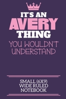 It's An Avery Thing You Wouldn't Understand Small (6x9) Wide Ruled Notebook: A cute notebook or notepad to write in for any book lovers, doodle writers and budding authors! 1710153997 Book Cover