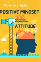 how to create a positive mind and attitude in life B0BVPFKQVP Book Cover