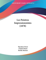 Les Peintres Impressionnistes: Claude Monet, Sisley, C. Pissarro, Renoir, Berthe Morisot (Classic Reprint) 2012737242 Book Cover