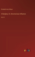 A Burglary, Or, Unconscious Influence: Vol. III 3385106141 Book Cover