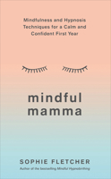 Mindful Mamma: Mindfulness and Hypnosis Techniques for a Calm and Confident First Year 1785042815 Book Cover