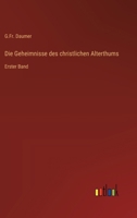 Die Geheimnisse des christlichen Alterthums: Erster Band 3368558331 Book Cover