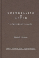 Colonialism and After: An Algerian Jewish Community (Critical Studies in Work and Community) 0897890957 Book Cover