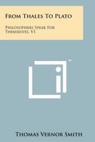 From Thales to Plato: Philosophers Speak for Themselves, V1 1258244179 Book Cover