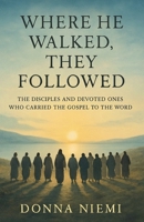Where He Walked, They Followed B0FR8SZXHD Book Cover