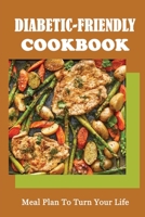 Diabetic-Friendly Cookbook: Meal Plan To Turn Your Life B09V3WYSTT Book Cover