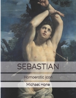 Sebastian: Homoerotic Icon - Renaissance Italy 1500633100 Book Cover