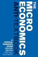 The MicroEconomics Anti Textbook: A Critical Thinker's Guide 1783607300 Book Cover