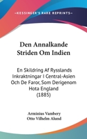 Den Annalkande Striden Om Indien: En Skildring Af Rysslands Inkraktningar I Central-Asien Och De Faror, Som Derigenom Hota England (1885) 1147967660 Book Cover
