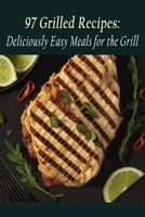 97 Grilled Recipes: Deliciously Easy Meals for the Grill B0C9FXRLV9 Book Cover