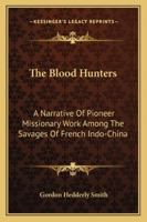 The Blood Hunters: A Narrative Of Pioneer Missionary Work Among The Savages Of French Indo-China 1163183822 Book Cover