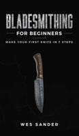 Bladesmithing for Beginners: Make Your First Knife in 7 Steps 1951035283 Book Cover